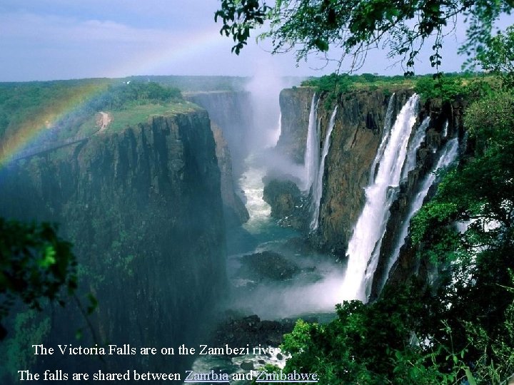 The Victoria Falls are on the Zambezi river. The falls are shared between Zambia