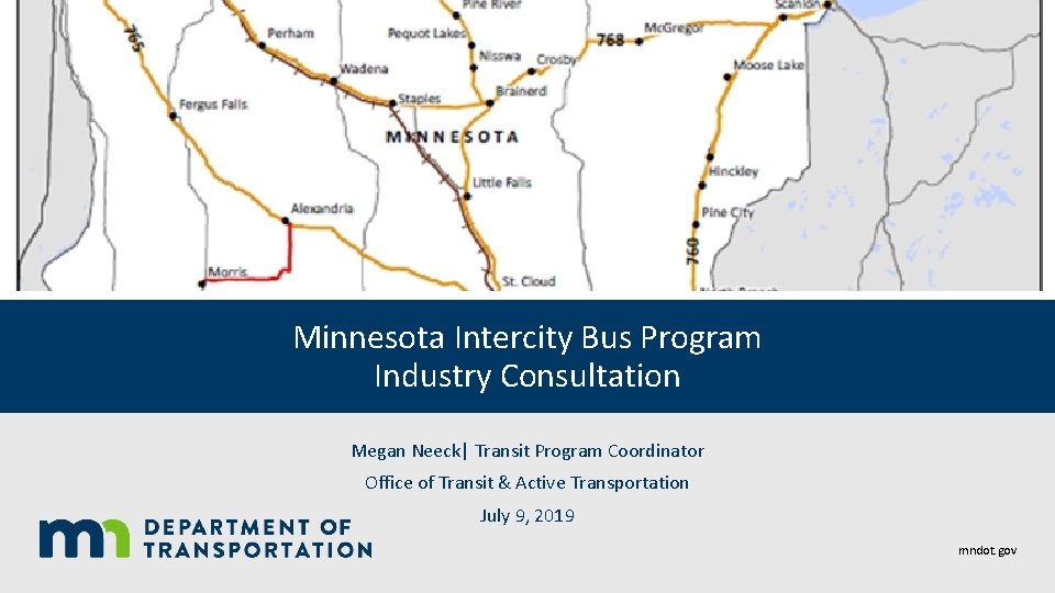 Minnesota Intercity Bus Program Industry Consultation Megan Neeck| Transit Program Coordinator Office of Transit