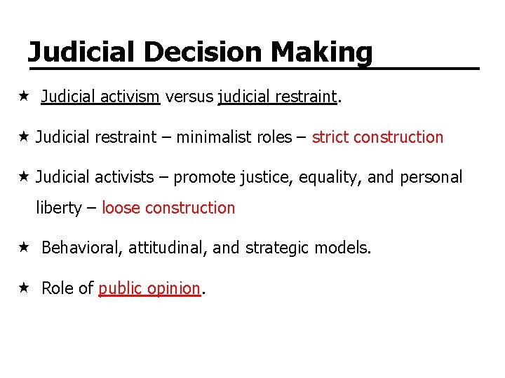 Judicial Decision Making Judicial activism versus judicial restraint. Judicial restraint – minimalist roles –