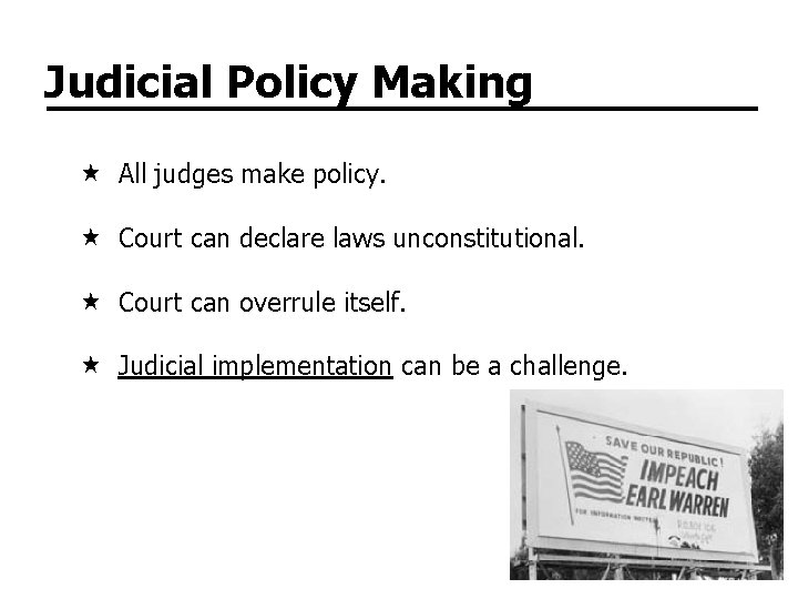 Judicial Policy Making All judges make policy. Court can declare laws unconstitutional. Court can