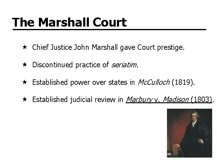 The Marshall Court Chief Justice John Marshall gave Court prestige. Discontinued practice of seriatim.