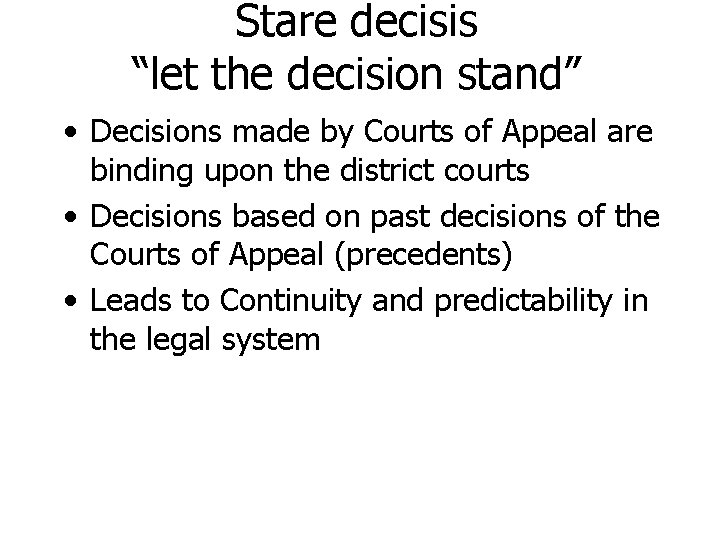 Stare decisis “let the decision stand” • Decisions made by Courts of Appeal are