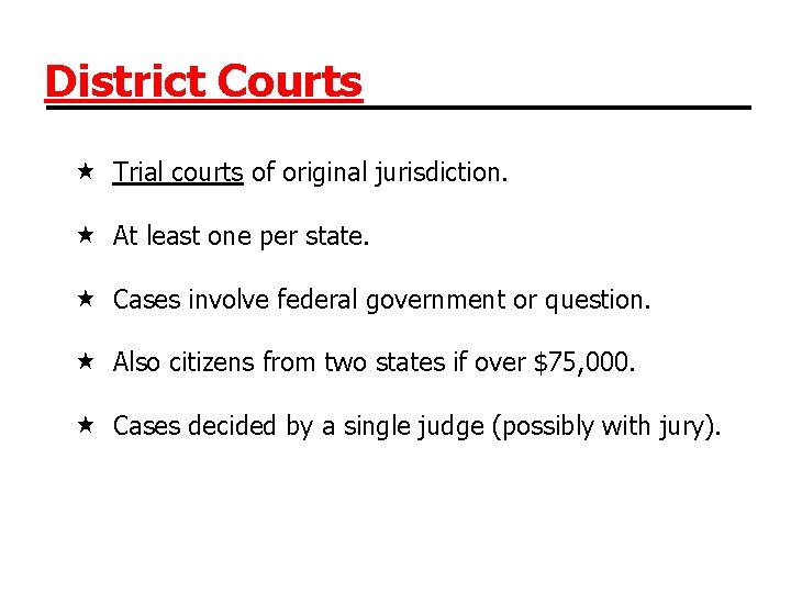 District Courts Trial courts of original jurisdiction. At least one per state. Cases involve