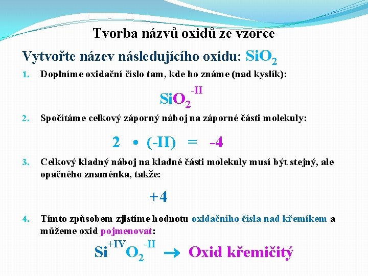 Tvorba názvů oxidů ze vzorce Vytvořte název následujícího oxidu: Si. O 2 1. Doplníme