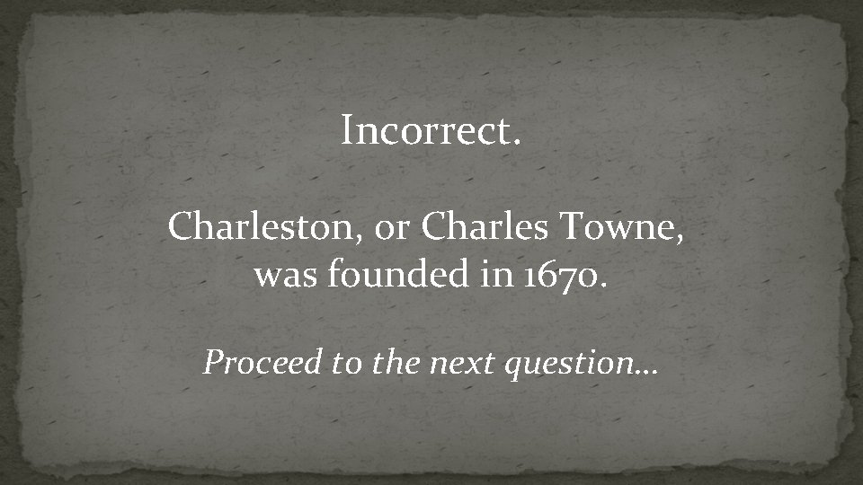Incorrect. Charleston, or Charles Towne, was founded in 1670. Proceed to the next question…
