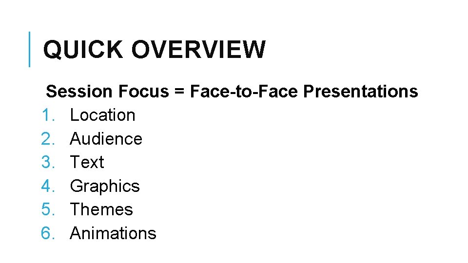 QUICK OVERVIEW Session Focus = Face-to-Face Presentations 1. Location 2. Audience 3. Text 4.