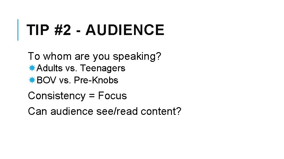 TIP #2 - AUDIENCE To whom are you speaking? Adults vs. Teenagers BOV vs.