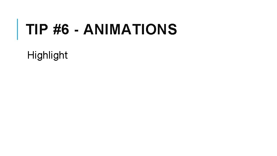TIP #6 - ANIMATIONS Highlight 