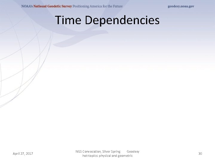 Time Dependencies April 27, 2017 NGS Convocation, Silver Spring Geodesy hot-topics: physical and geometric