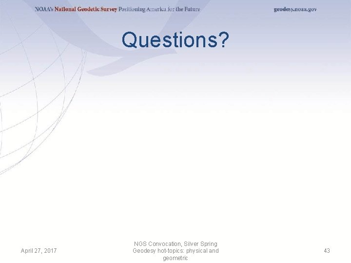 Questions? April 27, 2017 NGS Convocation, Silver Spring Geodesy hot-topics: physical and geometric 43