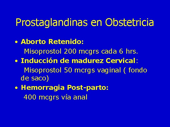 Prostaglandinas en Obstetricia • Aborto Retenido: Misoprostol 200 mcgrs cada 6 hrs. • Inducción