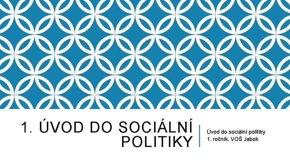 1. ÚVOD DO SOCIÁLNÍ POLITIKY Úvod do sociální politiky 1. ročník, VOŠ Jabok 