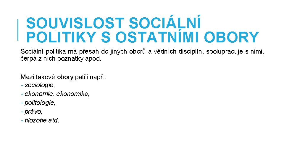 SOUVISLOST SOCIÁLNÍ POLITIKY S OSTATNÍMI OBORY Sociální politika má přesah do jiných oborů a