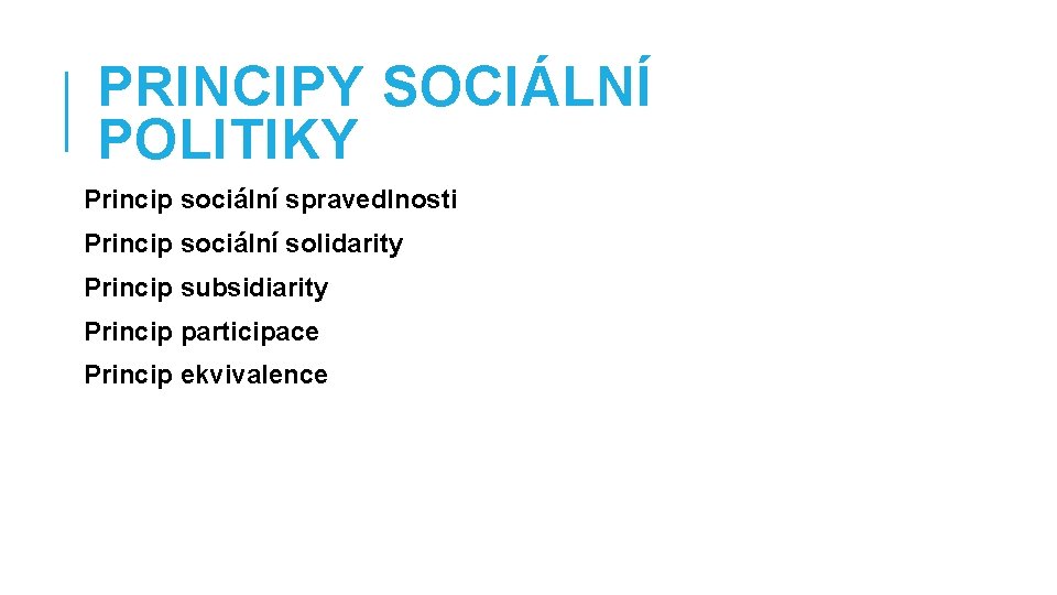 PRINCIPY SOCIÁLNÍ POLITIKY Princip sociální spravedlnosti Princip sociální solidarity Princip subsidiarity Princip participace Princip