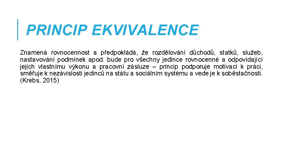 PRINCIP EKVIVALENCE Znamená rovnocennost a předpokládá, že rozdělování důchodů, statků, služeb, nastavování podmínek apod.