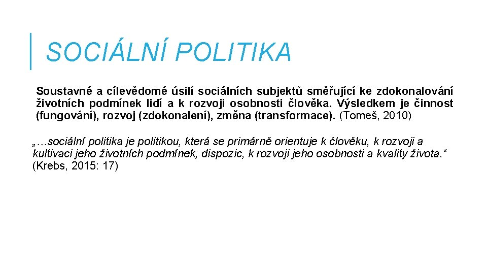 SOCIÁLNÍ POLITIKA Soustavné a cílevědomé úsilí sociálních subjektů směřující ke zdokonalování životních podmínek lidí