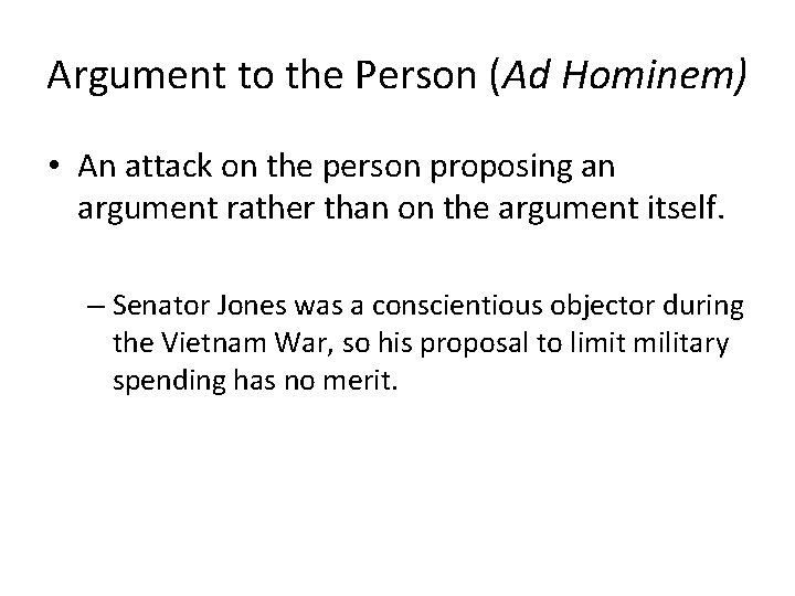 Argument to the Person (Ad Hominem) • An attack on the person proposing an