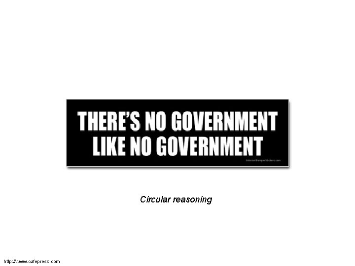 Circular reasoning http: //www. cafepress. com 