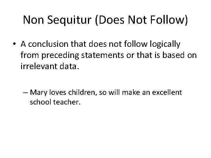 Non Sequitur (Does Not Follow) • A conclusion that does not follow logically from