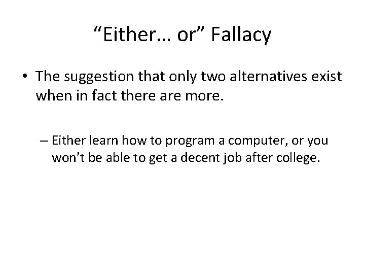 “Either… or” Fallacy • The suggestion that only two alternatives exist when in fact