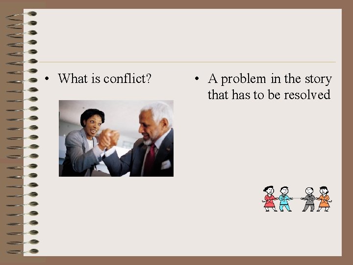  • What is conflict? • A problem in the story that has to