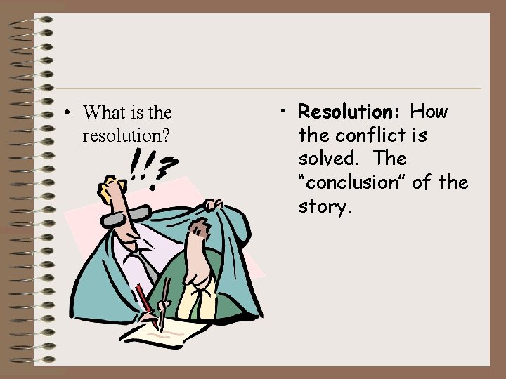  • What is the resolution? • Resolution: How the conflict is solved. The