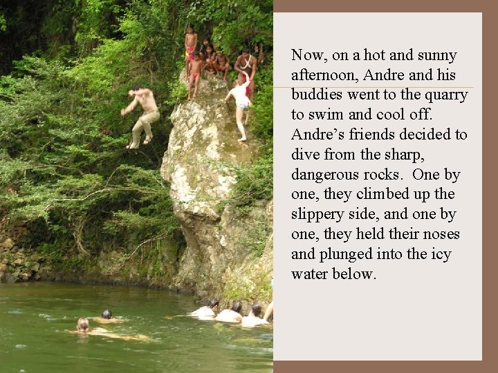 Now, on a hot and sunny afternoon, Andre and his buddies went to the