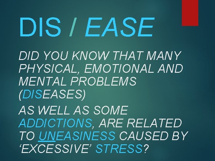 DIS / EASE DID YOU KNOW THAT MANY PHYSICAL, EMOTIONAL AND MENTAL PROBLEMS (DISEASES)