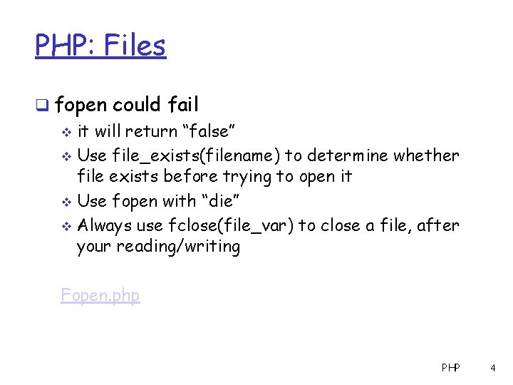 PHP: Files q fopen could fail v it will return “false” v Use file_exists(filename)