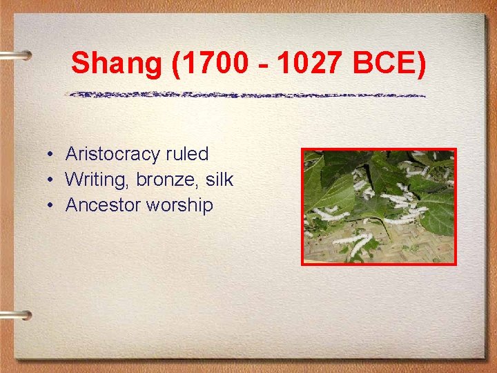Shang (1700 - 1027 BCE) • Aristocracy ruled • Writing, bronze, silk • Ancestor