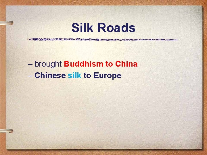 Silk Roads – brought Buddhism to China – Chinese silk to Europe 