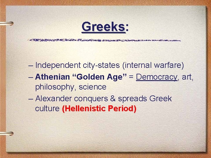 Greeks: Greeks – Independent city-states (internal warfare) – Athenian “Golden Age” = Democracy, art,