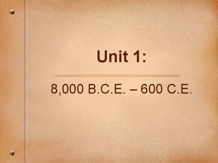 Unit 1: 8, 000 B. C. E. – 600 C. E. 