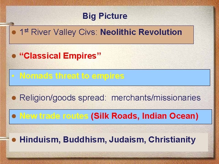 Big Picture l 1 st River Valley Civs: Neolithic Revolution l “Classical Empires” •