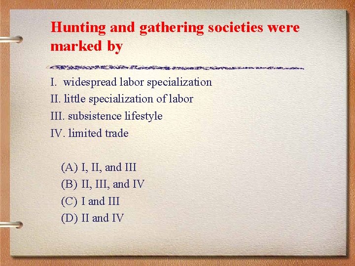 Hunting and gathering societies were marked by I. widespread labor specialization II. little specialization