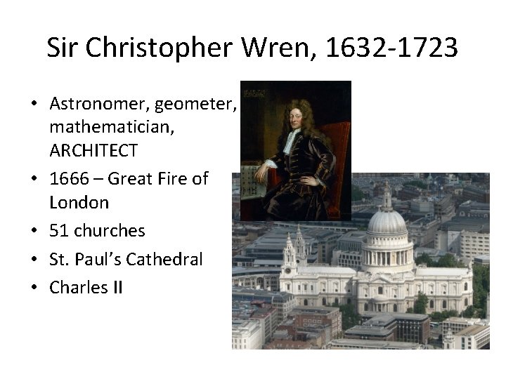 Sir Christopher Wren, 1632 -1723 • Astronomer, geometer, mathematician, ARCHITECT • 1666 – Great