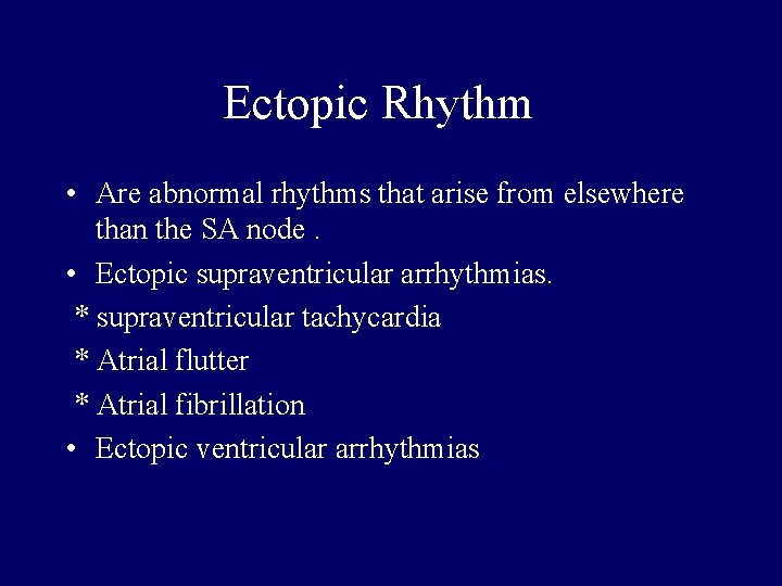Ectopic Rhythm • Are abnormal rhythms that arise from elsewhere than the SA node.