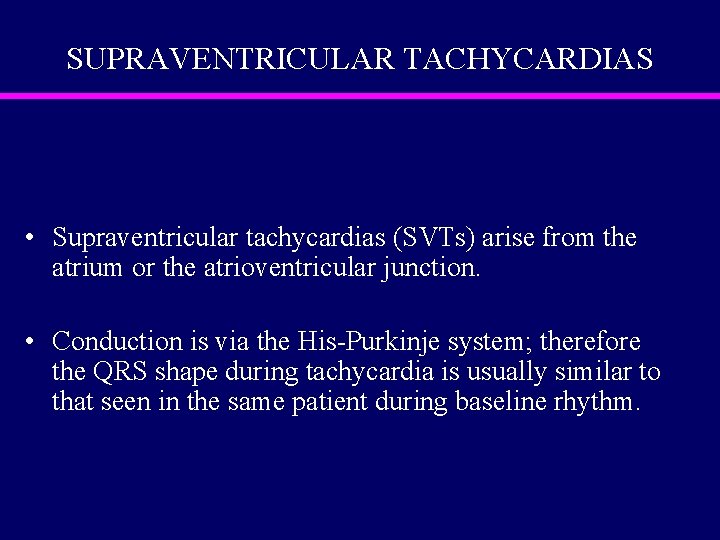 SUPRAVENTRICULAR TACHYCARDIAS • Supraventricular tachycardias (SVTs) arise from the atrium or the atrioventricular junction.