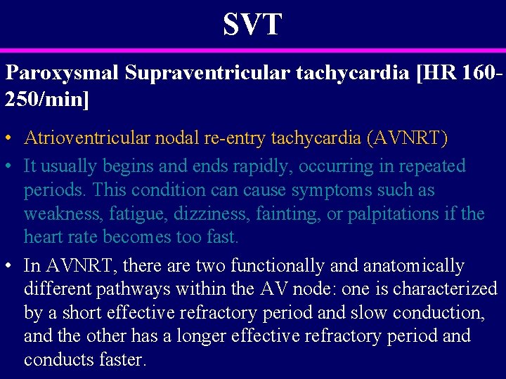 SVT Paroxysmal Supraventricular tachycardia [HR 160250/min] • Atrioventricular nodal re-entry tachycardia (AVNRT) • It