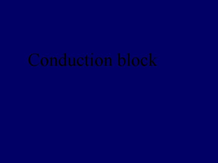 Conduction block 