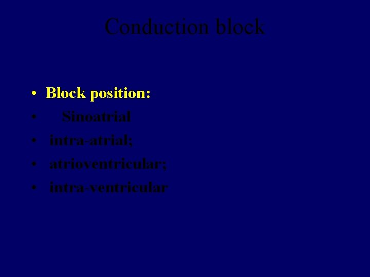 Conduction block • • • Block position: Sinoatrial intra-atrial; atrioventricular; intra-ventricular 