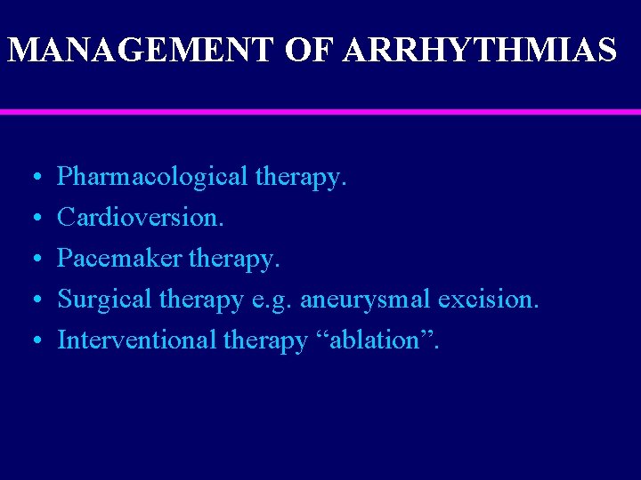 MANAGEMENT OF ARRHYTHMIAS • • • Pharmacological therapy. Cardioversion. Pacemaker therapy. Surgical therapy e.