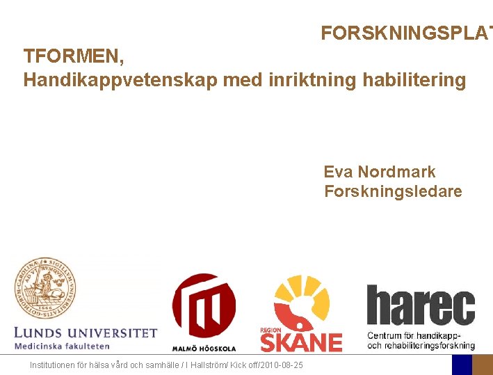 FORSKNINGSPLAT TFORMEN, Handikappvetenskap med inriktning habilitering Eva Nordmark Forskningsledare Institutionen för hälsa vård och