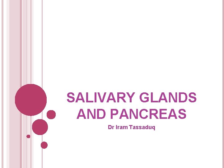 SALIVARY GLANDS AND PANCREAS Dr Iram Tassaduq 