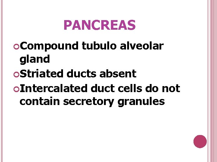 PANCREAS Compound tubulo alveolar gland Striated ducts absent Intercalated duct cells do not contain