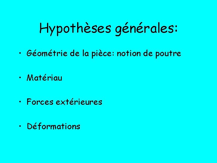 Hypothèses générales: • Géométrie de la pièce: notion de poutre • Matériau • Forces