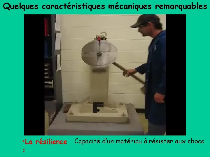 Quelques caractéristiques mécaniques remarquables • La résilience : Capacité d’un matériau à résister aux