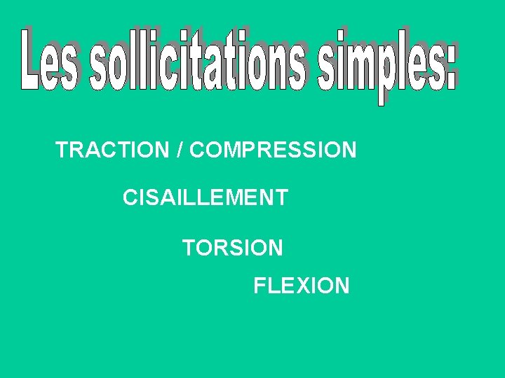 TRACTION / COMPRESSION CISAILLEMENT TORSION FLEXION 