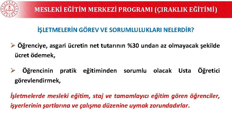 MESLEKİ EĞİTİM MERKEZİ PROGRAMI (ÇIRAKLIK EĞİTİMİ) İŞLETMELERİN GÖREV VE SORUMLULUKLARI NELERDİR? Ø Öğrenciye, asgari