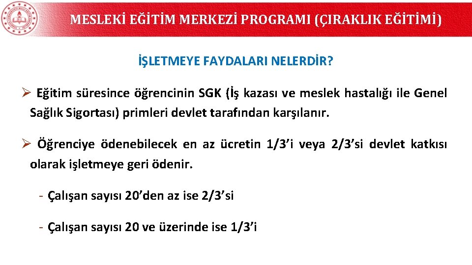 MESLEKİ EĞİTİM MERKEZİ PROGRAMI (ÇIRAKLIK EĞİTİMİ) İŞLETMEYE FAYDALARI NELERDİR? Ø Eğitim süresince öğrencinin SGK MESLEKİ EĞİTİM MERKEZİ PROGRAMI (ÇIRAKLIK EĞİTİMİ) İŞLETMEYE FAYDALARI NELERDİR? Ø Eğitim süresince öğrencinin SGK